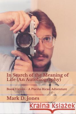 In Search of the Meaning of Life (an Autobiography): Book Eleven - A Puerto Rican Adventure Mark D. Jones 9781729133446 Independently Published - książka
