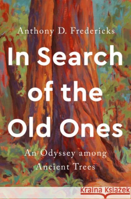 In Search of the Old Ones: An Odyssey Among Ancient Trees Anthony D. Fredericks 9781588347473 Smithsonian Books - książka