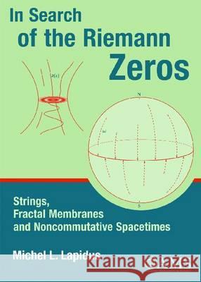 In Search of the Riemann Zeros : Strings, Fractal Membranes, and Noncommutative Spacetimes Michel L. Lapidus 9780821842225 AMERICAN MATHEMATICAL SOCIETY - książka