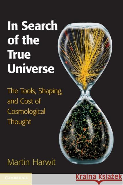 In Search of the True Universe: The Tools, Shaping, and Cost of Cosmological Thought Harwit, Martin 9781107044067 Cambridge University Press - książka