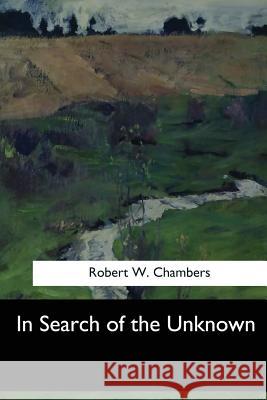 In Search of the Unknown Robert W. Chambers 9781548300296 Createspace Independent Publishing Platform - książka