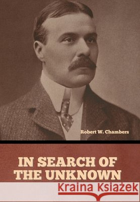 In Search of the Unknown Robert W Chambers 9798888308691 Bibliotech Press - książka