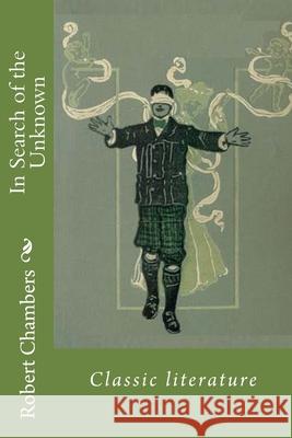 In Search of the Unknown: Classic Literature Robert William Chambers 9781545031803 Createspace Independent Publishing Platform - książka