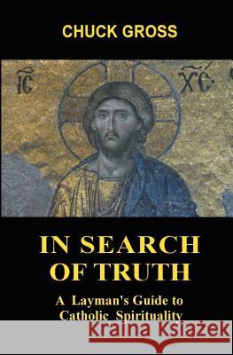 In Search of Truth: A Layman's Guide to Catholic Spirituality Chuck Gross 9780983915829 Hickory Hill Press - książka