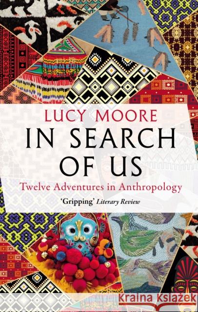 In Search of Us: Twelve Adventures in Anthropology Lucy (Author) Moore 9781786499172 Atlantic Books - książka