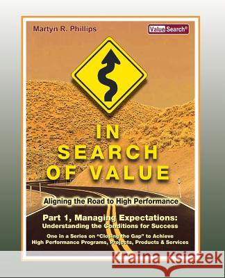 In Search of Value - Part 1, Managing Expectations: Understanding the Conditions for Success MR Martyn R. Phillips 9781468168150 Createspace Independent Publishing Platform - książka