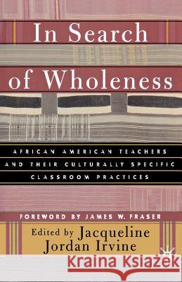 In Search of Wholeness: African American Teachers and Their Culturally Specific Classroom Practices Irvine, J. 9780312295615 Palgrave MacMillan - książka