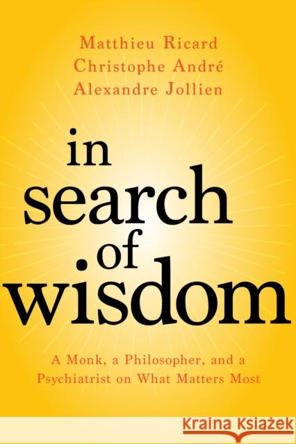 In Search of Wisdom: A Monk, a Philosopher, and a Psychiatrist on What Matters Most Matthieu Ricard Christophe Andre Alexandre Jollien 9781683640240 Sounds True - książka
