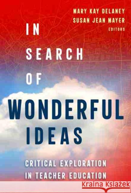 In Search of Wonderful Ideas: Critical Exploration in Teacher Education Delaney, Mary Kay 9780807765197 Teachers College Press - książka