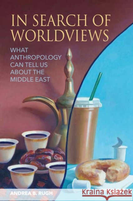 In Search of Worldviews: What Anthropology Can Tell Us about the Middle East Andrea B. Rugh 9781836955429 Berghahn Books - książka
