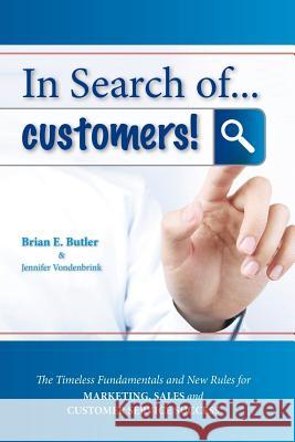In Search of...Customers: Timeless Fundamentals and The New Rules for Marketing, Sales and Customer Service Success Brian E Butler 9781478771395 Outskirts Press - książka