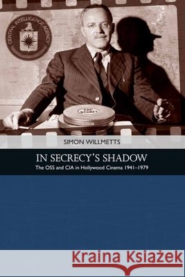 In Secrecy's Shadow: The OSS and CIA in Hollywood Cinema 1941-1979 Willmetts, Simon 9780748692996 Edinburgh University Press - książka