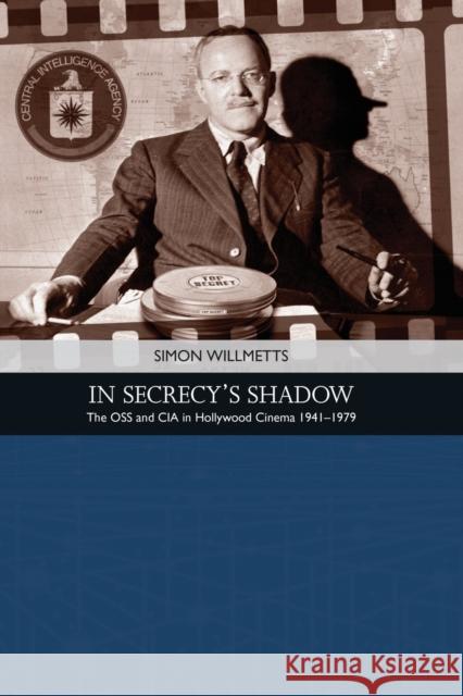 In Secrecy's Shadow: The OSS and CIA in Hollywood Cinema 1941-1979 Simon Willmetts 9781474425940 Edinburgh University Press - książka