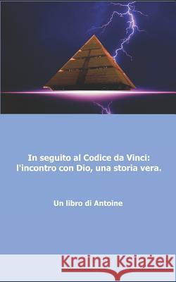 In seguito al codice da Vinci l'incontro con Dio, una storia vera! Antoine 9781976957192 Independently Published - książka