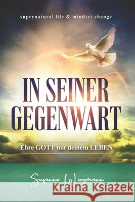 In Seiner Gegenwart: Ehre GOTT mit deinem LEBEN Susanne Weegmann 9783949212024 949212 - książka