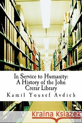 In Service to Humanity: A History of the John Crerar Library Kamil Yousef Avdich Muhammed Abdullah Al-Ahari 9781453883136 Createspace - książka