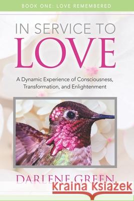 In Service to Love Book 1: Love Remembered: A Dynamic Experience of Consciousness, Transformation and Enlightenment Darlene Green 9781949003956 Waterside Productions - książka