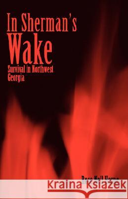In Sherman's Wake: Survival in Northwest Georgia Horne, Rose Nell 9780595456598 iUniverse - książka