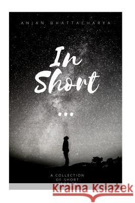 In Short... Anjan Bhattacharya 9781718661189 Createspace Independent Publishing Platform - książka