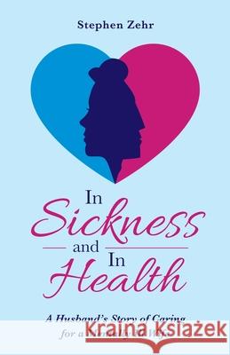 In Sickness and in Health: A Husband's Story of Caring for a Mentally Ill Wife Stephen Zehr 9781664215054 WestBow Press - książka