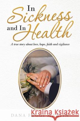 In Sickness and in Health: A True Story About Love, Hope, Faith and Vigilance Dana Fuggi Martin 9781664241411 WestBow Press - książka