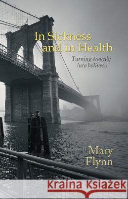 In Sickness and in Health: Turning tragedy into holiness Mary Flynn 9781504385435 Balboa Press - książka