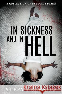 In Sickness and in Hell: a collection of unusual stories Barkow, Stefan 9780692288337 Foxbo Books - książka