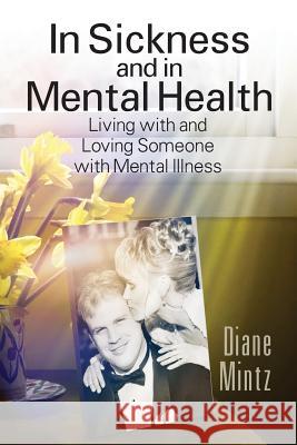 In Sickness and in Mental Health: Living with and Loving Someone with Mental Illness Diane Mintz 9781935953616 Authority Publishing - książka