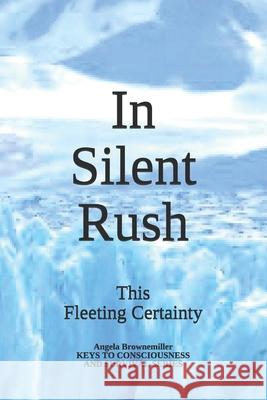 In Silent Rush: This Fleeting Certainty Angela Browne-Miller Angela Brownemiller 9781937951146 Metaterra Publications - książka