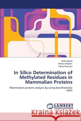 In Silico Determination of Methylated Residues in Mammalian Proteins Anila Saeed Afshan Kaleem Hania Ramzan 9783659126147 LAP Lambert Academic Publishing - książka