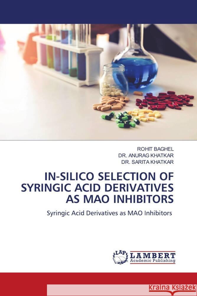 IN-SILICO SELECTION OF SYRINGIC ACID DERIVATIVES AS MAO INHIBITORS BAGHEL, ROHIT, KHATKAR, DR. ANURAG, KHATKAR, DR. SARITA 9786208424268 LAP Lambert Academic Publishing - książka