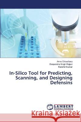 In-Silico Tool for Predicting, Scanning, and Designing Defensins Choudhary, Annu, Rajput, Deependra Singh, Kumar, Randhir 9786206155270 LAP Lambert Academic Publishing - książka