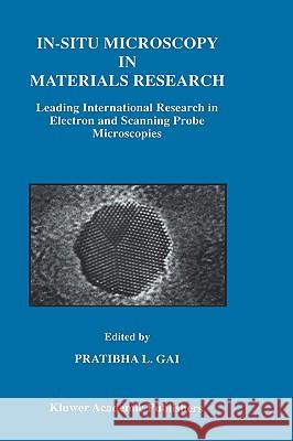 In-Situ Microscopy in Materials Research: Leading International Research in Electron and Scanning Probe Microscopies Gai, Pratibha L. 9780792399896 Kluwer Academic Publishers - książka