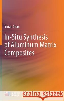 In-Situ Synthesis of Aluminum Matrix Composites Yutao Zhao 9789811691195 Springer Singapore - książka