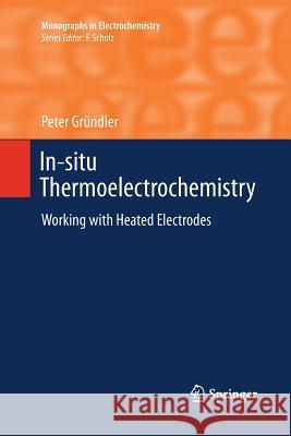 In-Situ Thermoelectrochemistry: Working with Heated Electrodes Gründler, Peter 9783662506288 Springer - książka