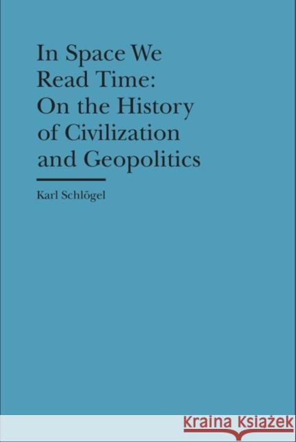 In Space We Read Time: On the History of Civilization and Geopolitics Karl Schlogel Gerrit Jackson 9781941792087 Bard Graduate Center - książka