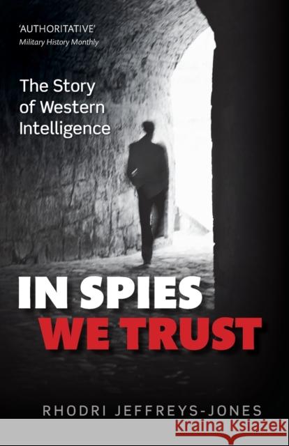 In Spies We Trust: The Story of Western Intelligence Rhodri Jeffreys-Jones 9780198701903 Oxford University Press - książka