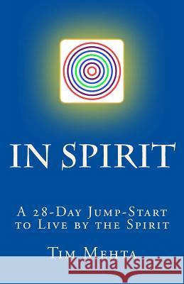 In Spirit: A 28-Day Jump Start to Live by the Spirit Tim Mehta 9781534754140 Createspace Independent Publishing Platform - książka