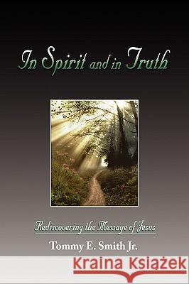 In Spirit and in Truth Tommy E. Jr. Smith 9781436384421 Xlibris Corporation - książka