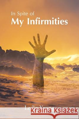 In Spite of My Infirmities Leslie Young 9781546253792 Authorhouse - książka