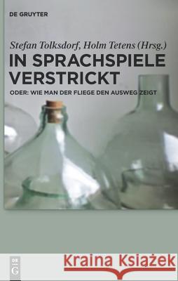 In Sprachspiele verstrickt - oder: Wie man der Fliege den Ausweg zeigt Stefan Tolksdorf, Holm Tetens 9783110224658 De Gruyter - książka