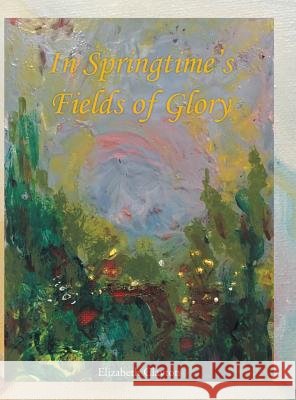 In Springtime's Fields of Glory Elizabeth Clayton (Wake Forest University) 9781524639136 Authorhouse - książka