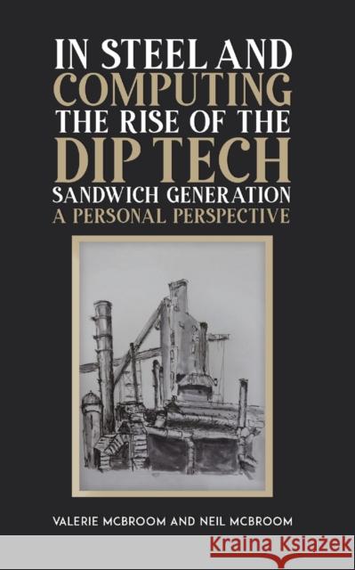 In Steel and Computing the Rise of the Dip Tech Sandwich Generation: A Personal Perspective Neil McBroom 9781035802029 Austin Macauley Publishers - książka