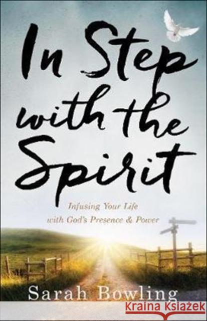 In Step with the Spirit: Infusing Your Life with God's Presence and Power Sarah Bowling 9780800798451 Chosen Books - książka