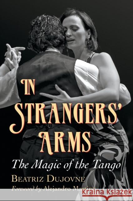 In Strangers' Arms: The Magic of the Tango Dujovne, Beatriz 9780786463893 McFarland & Company - książka