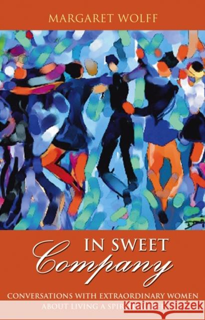In Sweet Company: Conversations with Extraordinary Women about Living a Spiritual Life Wolff, Margaret 9780787983383 Jossey-Bass - książka
