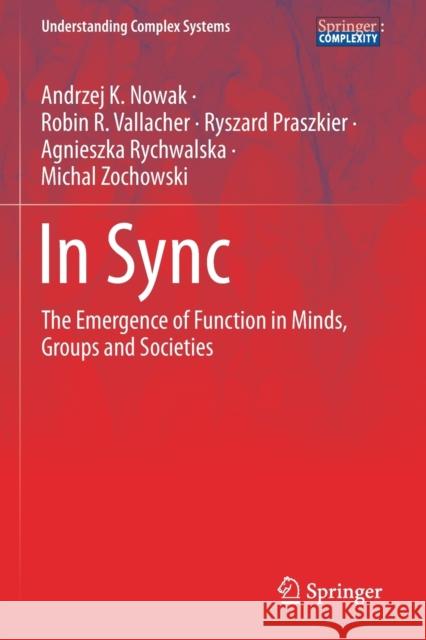 In Sync: The Emergence of Function in Minds, Groups and Societies Andrzej K. Nowak Robin R. Vallacher Ryszard Praszkier 9783030389895 Springer - książka