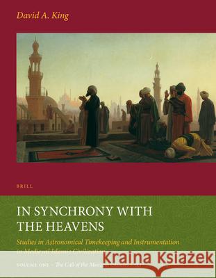 In Synchrony with the Heavens, Volume 1 Call of the Muezzin: (Studies I-IX) King, David 9789004261792 Brill Academic Publishers - książka