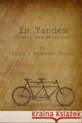 In Tandem: Poems and Paintings by Scott and Margaret Aycock Margaret Aycock Scott Meredith Aycock 9781517117436 Createspace Independent Publishing Platform - książka