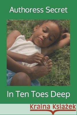 In Ten Toes Deep: 3 Authoress Secret 9798371768322 Independently Published - książka